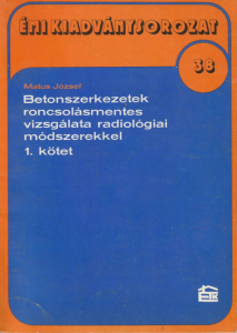 Betonszerkezetek roncsolásmentes vizsgálata radiológiai módszerekkel 1. kötet