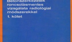 Betonszerkezetek roncsolásmentes vizsgálata radiológiai módszerekkel 1. kötet